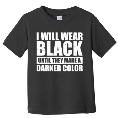 I Will Wear Black Until They Make A Darker Color Toddler T-Shirt