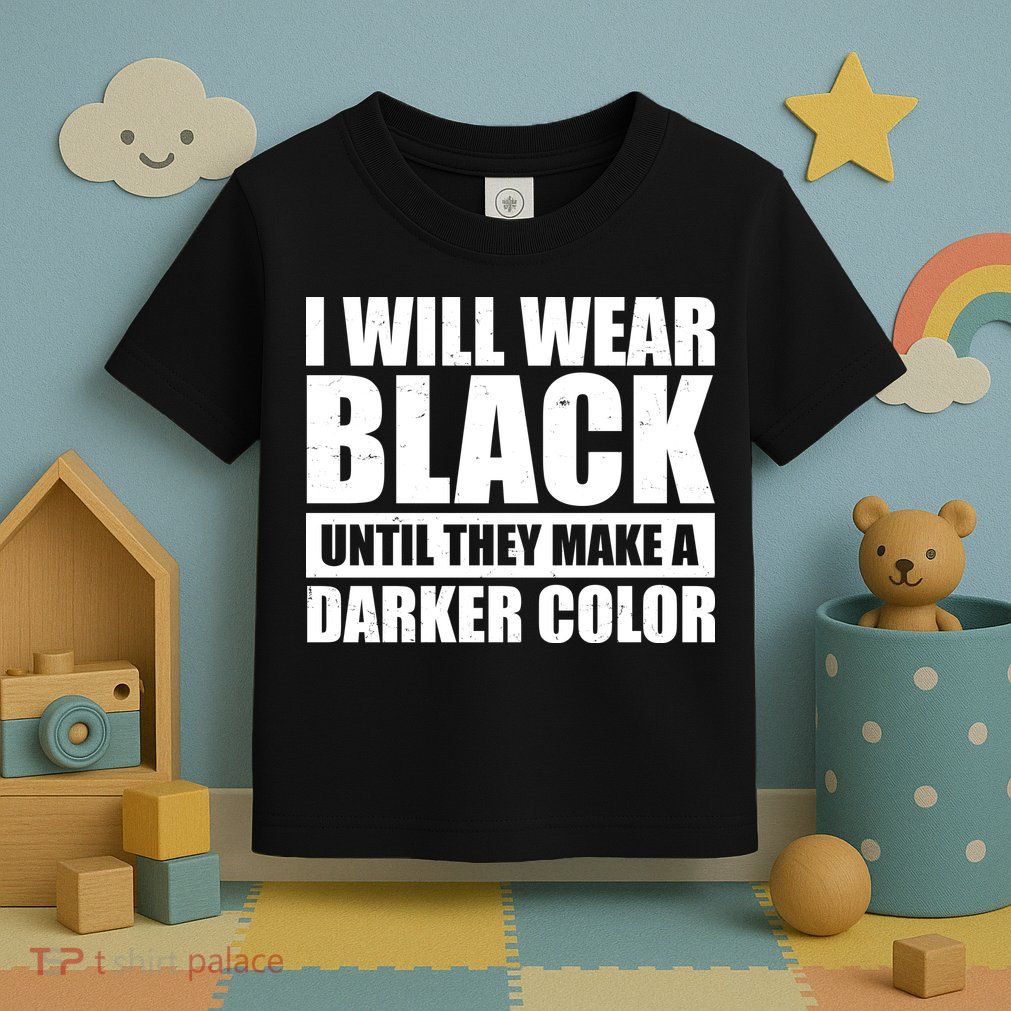 I Will Wear Black Until They Make A Darker Color Toddler T-Shirt