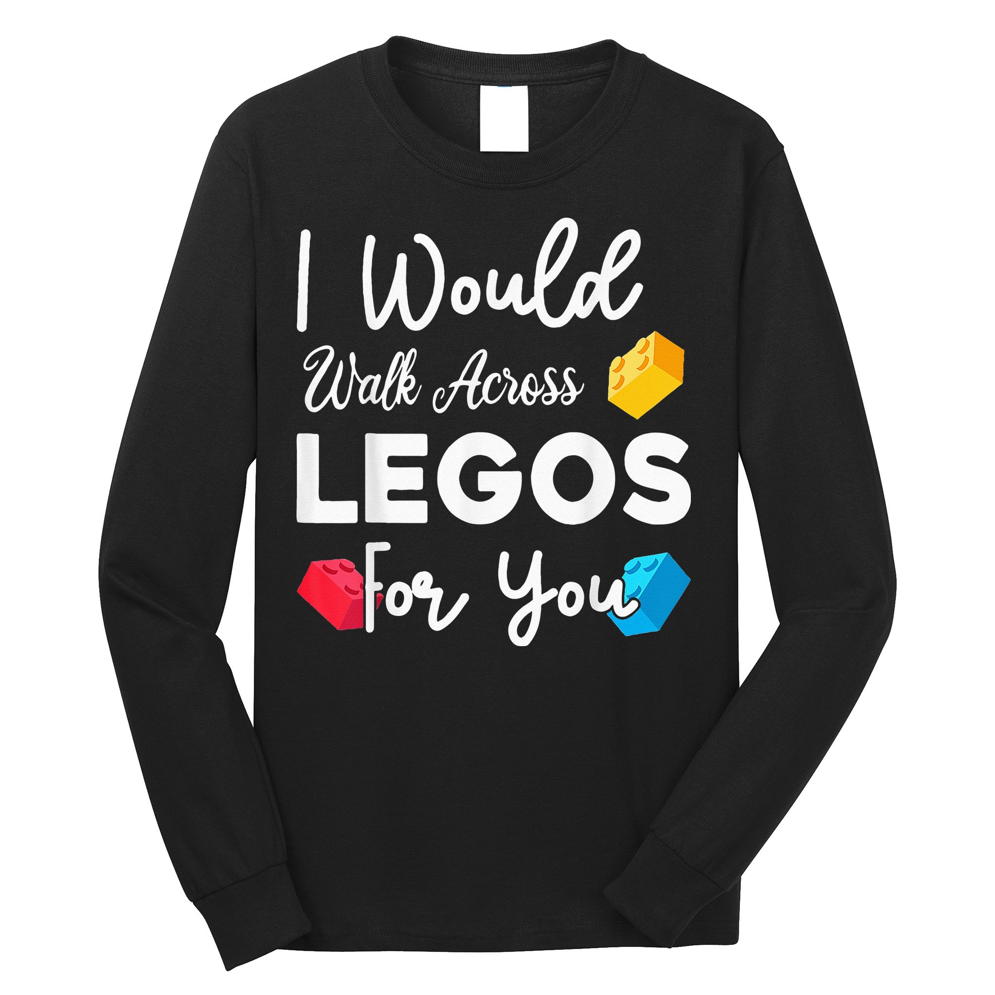 I Would Walk On Legos For You, mom life, Legos lover Long Sleeve Shirt