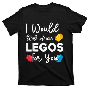 I Would Walk On Legos For You, mom life, Legos lover T-Shirt