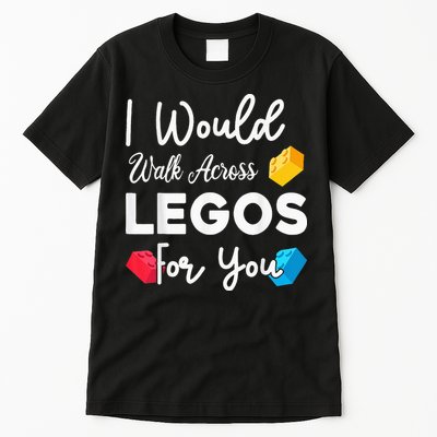 I Would Walk On Legos For You, mom life, Legos lover Tall T-Shirt