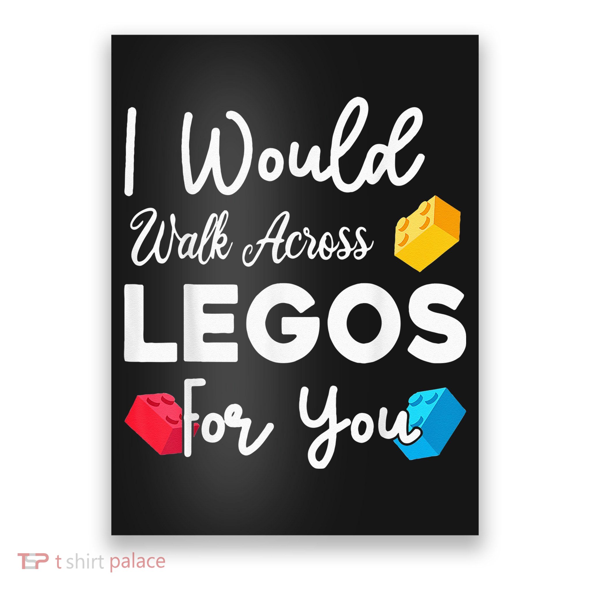 I Would Walk On Legos For You, mom life, Legos lover Poster