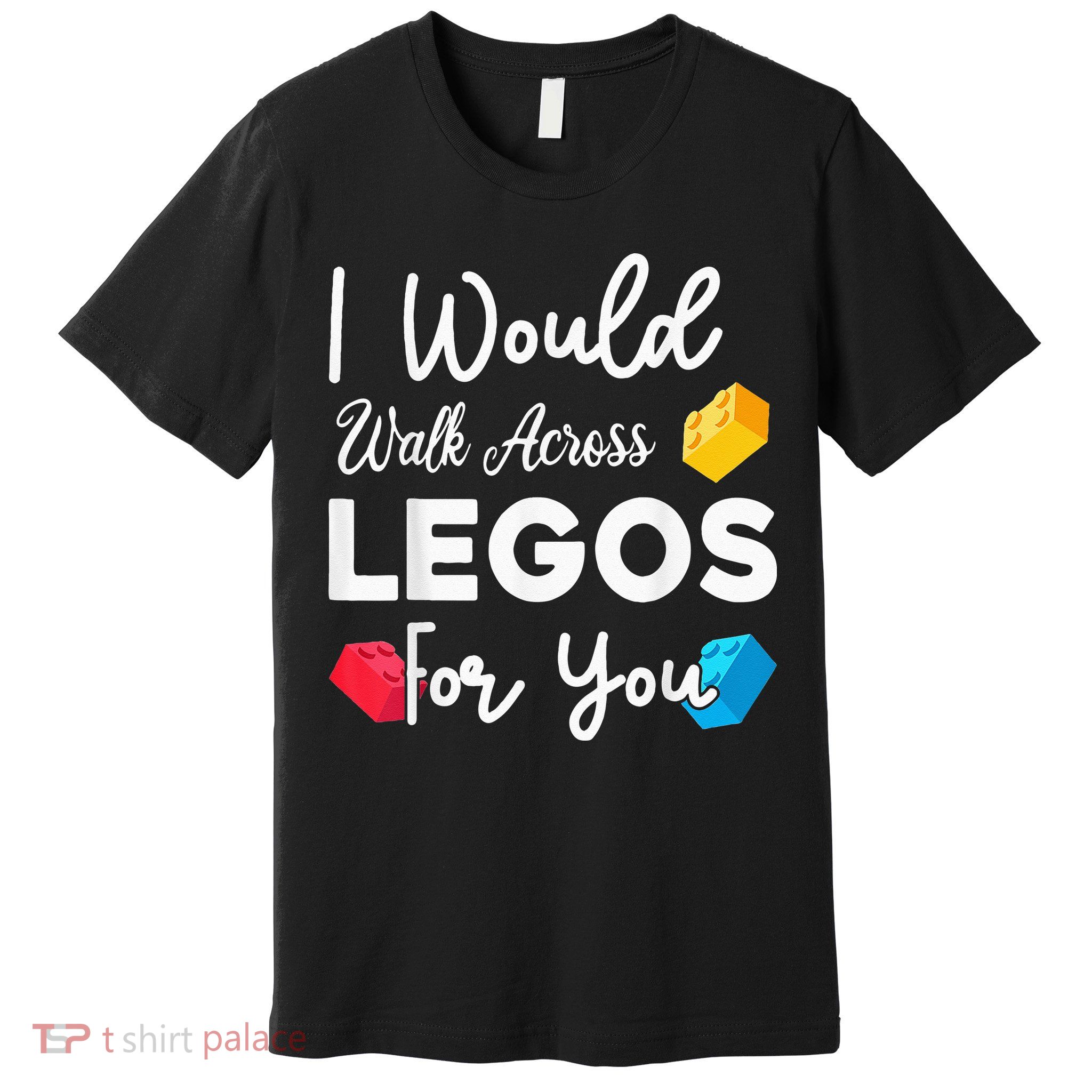 I Would Walk On Legos For You, mom life, Legos lover Premium T-Shirt