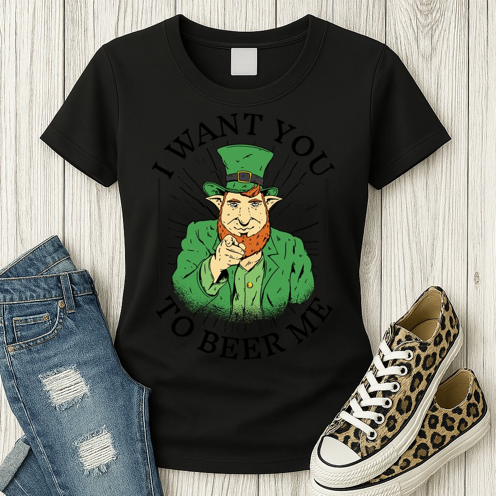 I Want You To Beer Me St Patrick's Day Womens T-Shirt