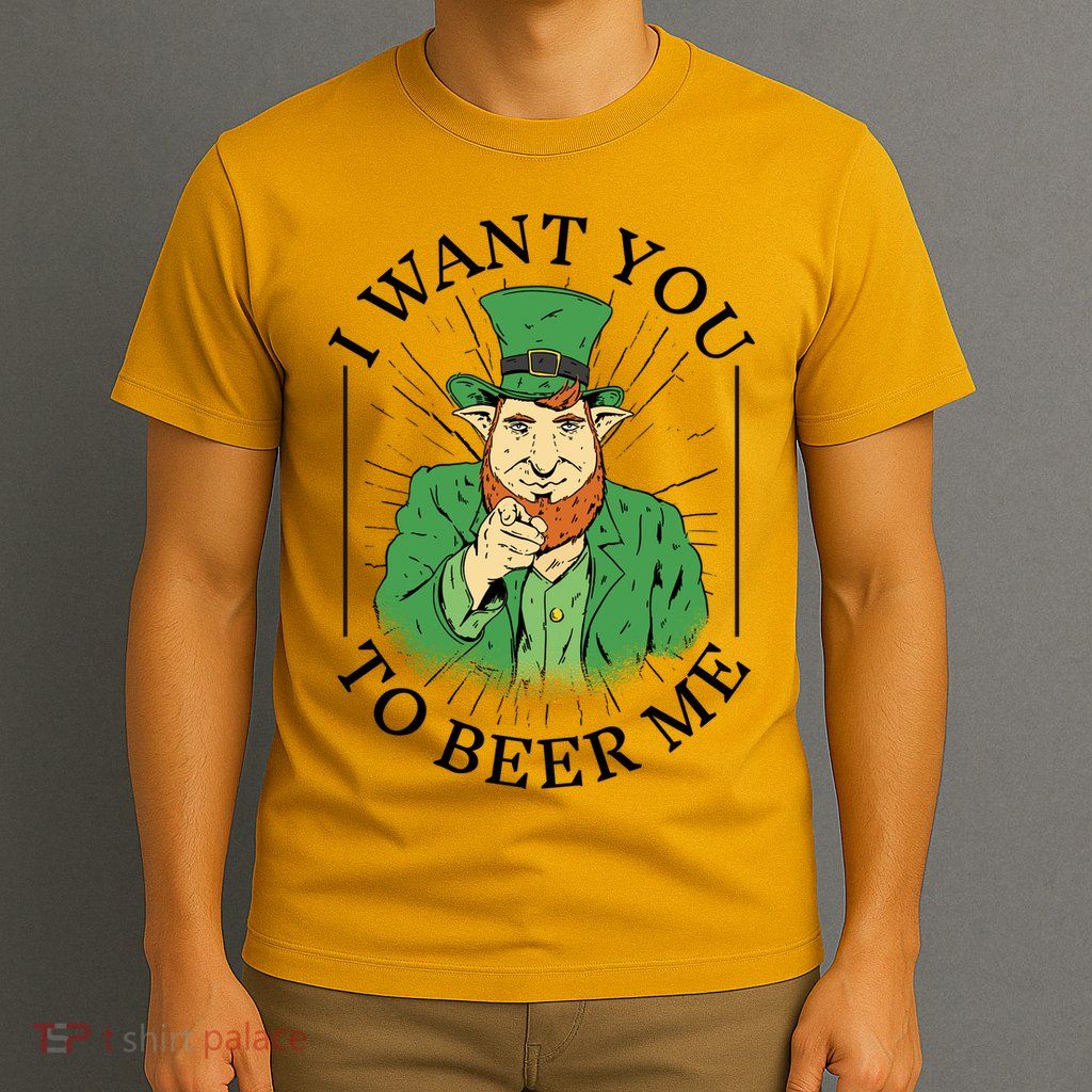 I Want You To Beer Me St Patrick's Day T-Shirt