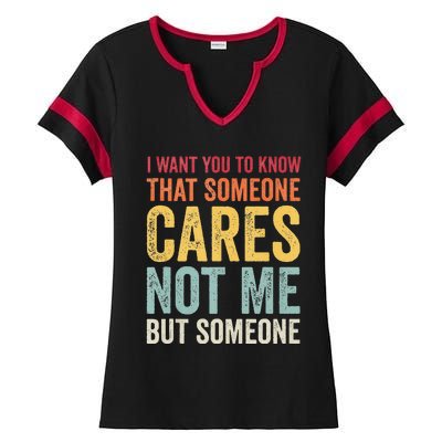 I Want You To Know That Someone Cares Not Me Funny Sarcastic Ladies Halftime Notch Neck Tee