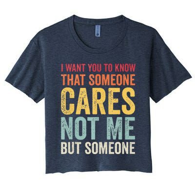 I Want You To Know That Someone Cares Not Me Funny Sarcastic Women's Crop Top Tee