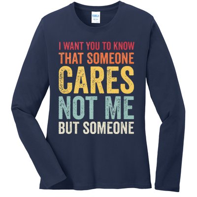 I Want You To Know That Someone Cares Not Me Funny Sarcastic Ladies Long Sleeve Shirt