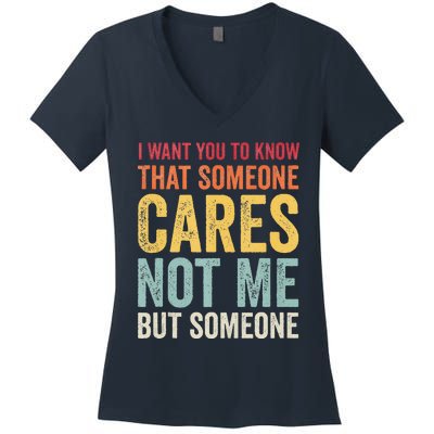 I Want You To Know That Someone Cares Not Me Funny Sarcastic Women's V-Neck T-Shirt