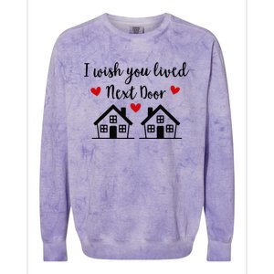 I Wish You Lived Next Door Friend I Wish You Lived Next Door Colorblast Crewneck Sweatshirt