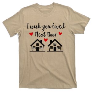 I Wish You Lived Next Door Friend I Wish You Lived Next Door T-Shirt