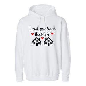 I Wish You Lived Next Door Friend I Wish You Lived Next Door Garment-Dyed Fleece Hoodie