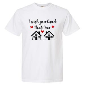 I Wish You Lived Next Door Friend I Wish You Lived Next Door Garment-Dyed Heavyweight T-Shirt