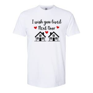 I Wish You Lived Next Door Friend I Wish You Lived Next Door Softstyle CVC T-Shirt