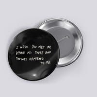 I Wish You Meet Me Before All These Bad Things Happened To Me Button