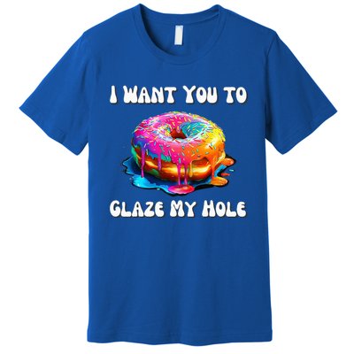 I Want You To Glaze My Hole Premium T-Shirt