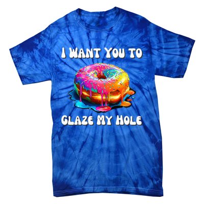 I Want You To Glaze My Hole Tie-Dye T-Shirt