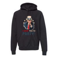 I Want You To Party! 4th Of July Donald Trump patriotic Premium Hoodie