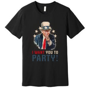 I Want You To Party! 4th Of July Donald Trump patriotic Premium T-Shirt