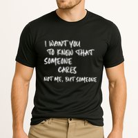 I Want You To Know That Someone Cares Not Me But Someone Funny Performance Shirt