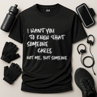 I Want You To Know That Someone Cares Not Me But Someone Funny Performance Shirt