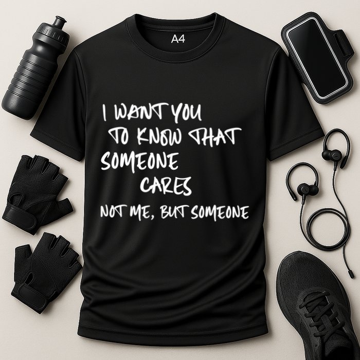 I Want You To Know That Someone Cares Not Me But Someone Funny Performance Shirt