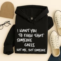I Want You To Know That Someone Cares Not Me But Someone Funny Hoodie