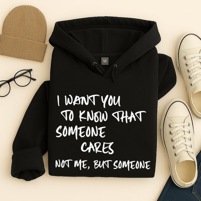 I Want You To Know That Someone Cares Not Me But Someone Funny Hoodie