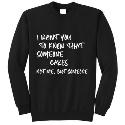 I Want You To Know That Someone Cares Not Me But Someone Funny Sweatshirt