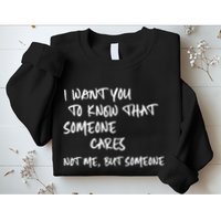 I Want You To Know That Someone Cares Not Me But Someone Funny Sweatshirt