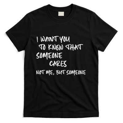 I Want You To Know That Someone Cares Not Me But Someone Funny T-Shirt