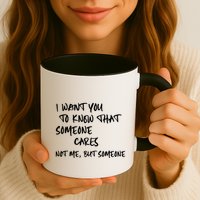 I Want You To Know That Someone Cares Not Me But Someone Funny Mug