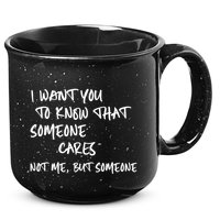 I Want You To Know That Someone Cares Not Me But Someone Funny 15oz Campfire Ceramic Mug