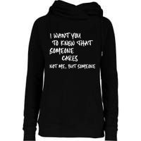 I Want You To Know That Someone Cares Not Me But Someone Funny Womens Funnel Neck Pullover Hood