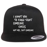 I Want You To Know That Someone Cares Not Me But Someone Funny Flatbill Hat