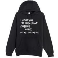 I Want You To Know That Someone Cares Not Me But Someone Funny Premium Pullover Hoodie