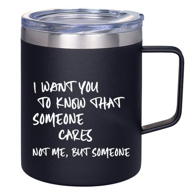 I Want You To Know That Someone Cares Not Me But Someone Funny 12oz Stainless Steel Coffee Mug