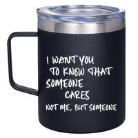 I Want You To Know That Someone Cares Not Me But Someone Funny 12oz Stainless Steel Coffee Mug