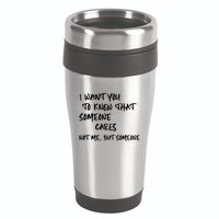 I Want You To Know That Someone Cares Not Me But Someone Funny 16oz Travel Tumbler