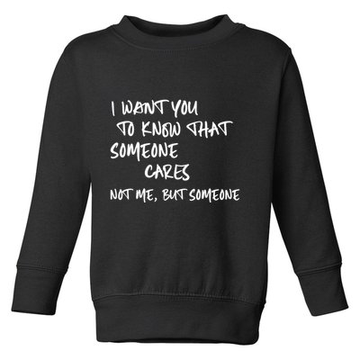 I Want You To Know That Someone Cares Not Me But Someone Funny Toddler Sweatshirt