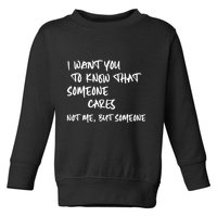 I Want You To Know That Someone Cares Not Me But Someone Funny Toddler Sweatshirt