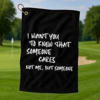 I Want You To Know That Someone Cares Not Me But Someone Funny Golf Towel