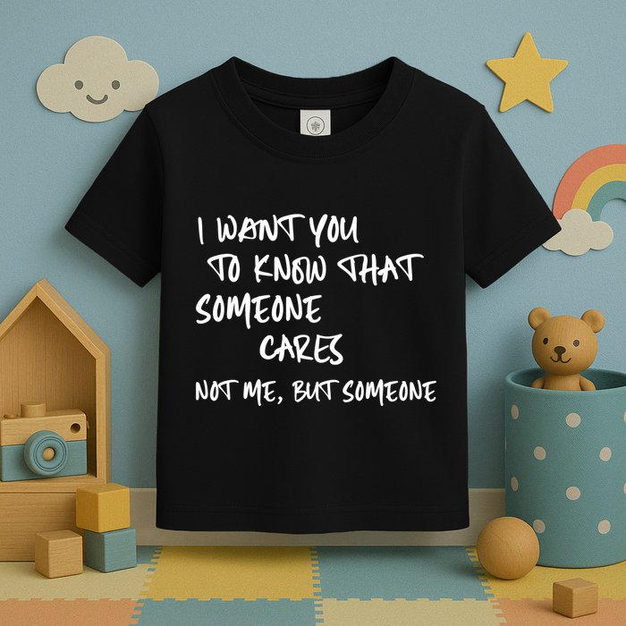 I Want You To Know That Someone Cares Not Me But Someone Funny Toddler T-Shirt