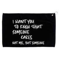 I Want You To Know That Someone Cares Not Me But Someone Funny Grommeted Golf Towel