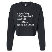 I Want You To Know That Someone Cares Not Me But Someone Funny Cropped Pullover Crew