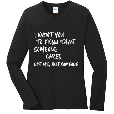 I Want You To Know That Someone Cares Not Me But Someone Funny Ladies Long Sleeve Shirt