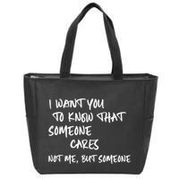 I Want You To Know That Someone Cares Not Me But Someone Funny Zip Tote Bag