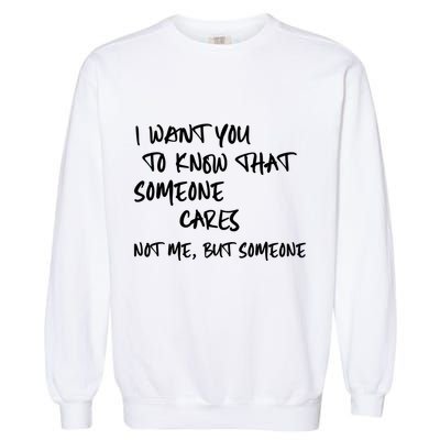 I Want You To Know That Someone Cares Not Me But Someone Funny Garment-Dyed Sweatshirt