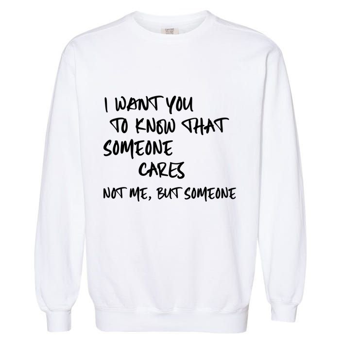 I Want You To Know That Someone Cares Not Me But Someone Funny Garment-Dyed Sweatshirt