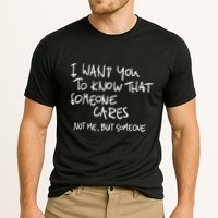 I Want You To Know That Someone Cares Not Me But Someone Funny Performance Shirt